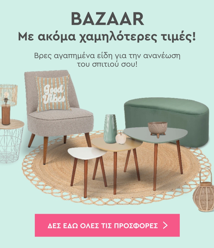 Bazaar με ακόμα χαμηλότερες τιμές! Βρες αγαπημένα είδη για το σπίτι σου!